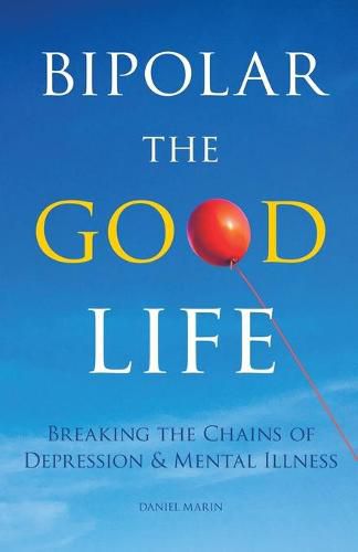 Cover image for Bipolar the Good Life: Breaking the Chains of Depression & Mental Illness