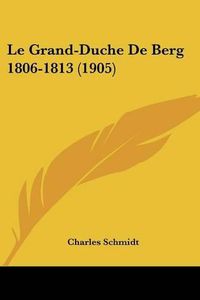 Cover image for Le Grand-Duche de Berg 1806-1813 (1905)