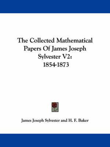 Cover image for The Collected Mathematical Papers of James Joseph Sylvester V2: 1854-1873