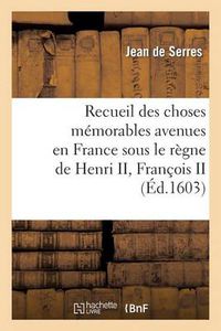 Cover image for Recueil Des Choses Memorables Avenues En France Sous Le Regne de Henri II, Francois II: , Charles IX, Henri III Et Henri IV, Depuis 1547 Jusques Au Commencement de 1597. 2e Edition