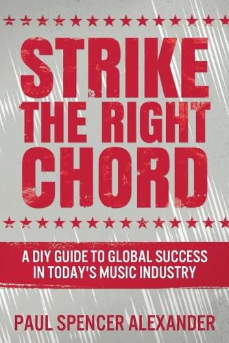 Strike The Right Chord: A DIY Guide to Global Success in Today's Music Industry