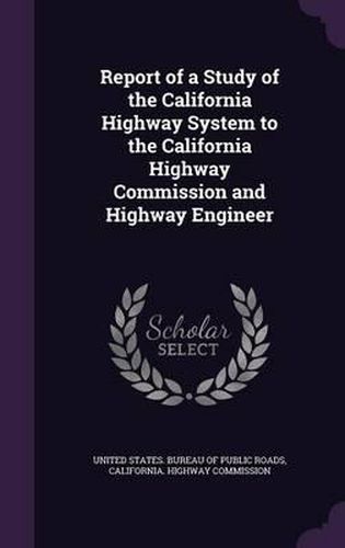 Cover image for Report of a Study of the California Highway System to the California Highway Commission and Highway Engineer