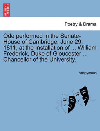 Cover image for Ode Performed in the Senate-House of Cambridge, June 29, 1811, at the Installation of ... William Frederick, Duke of Gloucester ... Chancellor of the University.