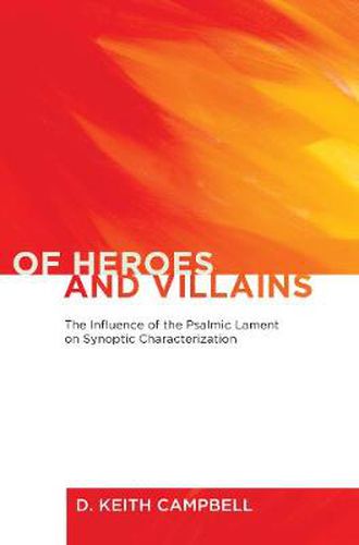 Cover image for Of Heroes and Villains: The Influence of the Psalmic Lament on Synoptic Characterization