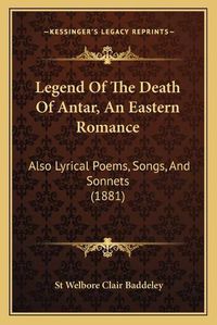 Cover image for Legend of the Death of Antar, an Eastern Romance: Also Lyrical Poems, Songs, and Sonnets (1881)