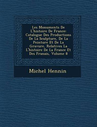 Les Monuments de L'Histoire de France: Catalogue Des Productions de La Sculpture, de La Peinture Et de La Gravure, Relatives La L'Histoire de La France Et Des Fran Ais, Volume 8