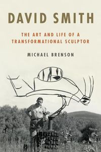 Cover image for David Smith: The Art and Life of a Transformational Sculptor