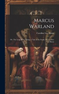 Cover image for Marcus Warland; or, The Long Moss Spring; a Tale of the South. By Caroline Lee Hentz