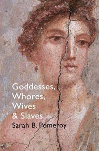 Cover image for Goddesses, Whores, Wives and Slaves: Women in Classical Antiquity