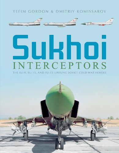 Cover image for Sukhoi Interceptors: The Su-9, Su-11 and Su-15: Unsung Soviet Cold War Heroes