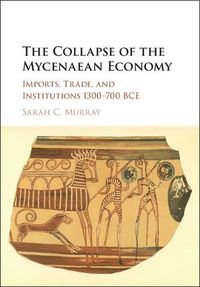 Cover image for The Collapse of the Mycenaean Economy: Imports, Trade, and Institutions 1300-700 BCE