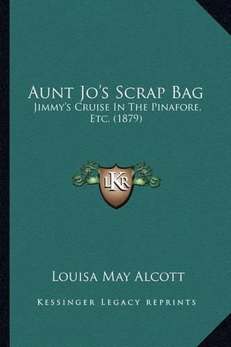 Cover image for Aunt Jo's Scrap Bag: Jimmy's Cruise in the Pinafore, Etc. (1879)