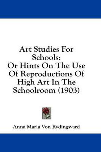 Cover image for Art Studies for Schools: Or Hints on the Use of Reproductions of High Art in the Schoolroom (1903)