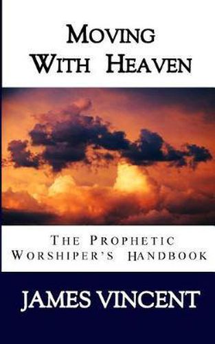 Cover image for Moving With Heaven: The Prophetic Worshiper's Handbook