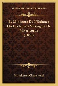 Cover image for Le Ministere de L'Enfance Ou Les Jeunes Messagers de Misericorde (1880)