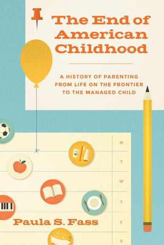 Cover image for The End of American Childhood: A History of Parenting from Life on the Frontier to the Managed Child