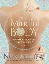 Cover image for The Mindful Body: Build Emotional Strength and Manage Stress with Body Mindfulness