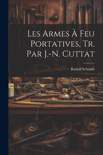 Cover image for Les Armes A Feu Portatives, Tr. Par J.-N. Cuttat