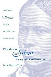 Cover image for The Great Silent Army of Abolitionism: Ordinary Women in the Antislavery Movement