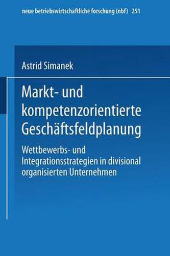 Cover image for Markt- Und Kompetenzorientierte Geschaftsfeldplanung: Wettbewerbs- Und Integrationsstrategien in Divisional Organisierten Unternehmen