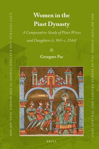 Women in the Piast Dynasty: A Comparative Study of Piast Wives and Daughters (c. 965-c.1144)