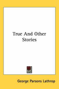 Cover image for True and Other Stories