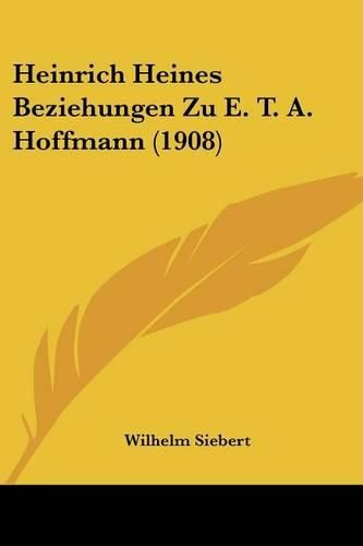 Heinrich Heines Beziehungen Zu E. T. A. Hoffmann (1908)