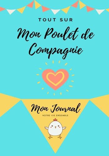 Cover image for Tout Sur Mon Poulet de Compagnie: Mon Journal Notre Vie Ensemble