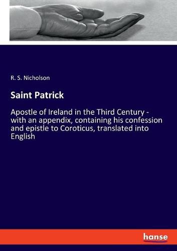 Cover image for Saint Patrick: Apostle of Ireland in the Third Century - with an appendix, containing his confession and epistle to Coroticus, translated into English