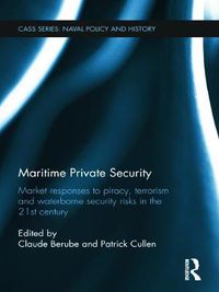 Cover image for Maritime Private Security: Market Responses to Piracy, Terrorism and Waterborne Security Risks in the 21st Century