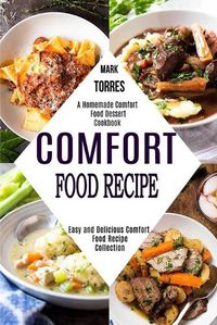 Cover image for Comfort Food Recipe: Easy and Delicious Comfort Food Recipe Collection (A Homemade Comfort Food Dessert Cookbook)