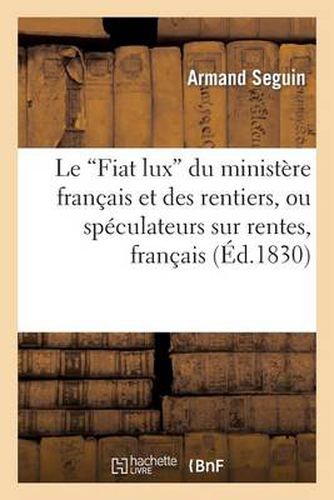 Le 'Fiat Lux' Du Ministere Francais Et Des Rentiers, Ou Speculateurs Sur Rentes, Francais: Et Etrangers