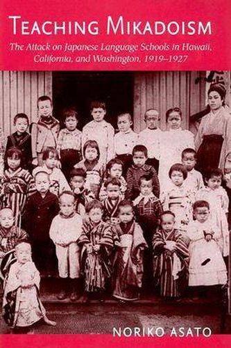 Cover image for Teaching Mikadoism: The Attack on Japanese Language Schools in Hawaii, California, and Washington, 1919-1927