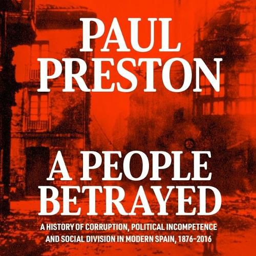 A People Betrayed Lib/E: A History of Corruption, Political Incompetence and Social Division in Modern Spain