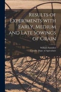 Cover image for Results of Experiments With Early, Medium and Late Sowings of Grain [microform]