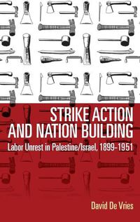 Cover image for Strike Action and Nation Building: Labor Unrest in Palestine/Israel, 1899-1951