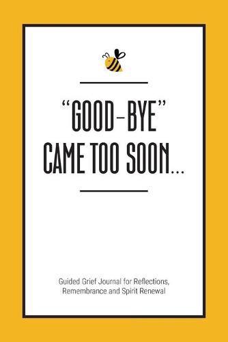 Cover image for Good-Bye Came Too Soon: Guided Grief Journal for Reflections, Remembrance and Spirit Renewal