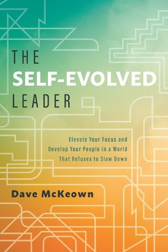 Cover image for The Self-Evolved Leader: Elevate Your Focus and Develop Your People In a World That Refuses to Slow Down