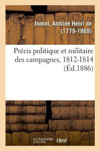 Cover image for Precis Politique Et Militaire Des Campagnes, 1812-1814