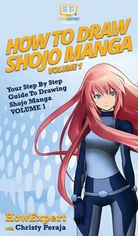 Cover image for How To Draw Shojo Manga: Your Step By Step Guide To Drawing Shojo Manga VOLUME 1