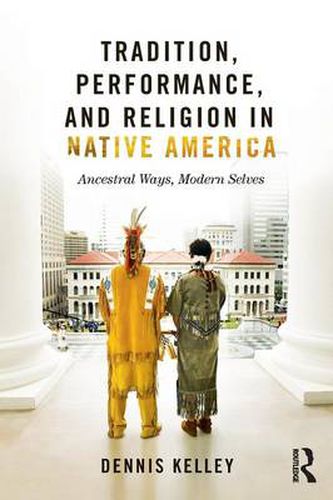 Cover image for Tradition, Performance, and Religion in Native America: Ancestral Ways, Modern Selves