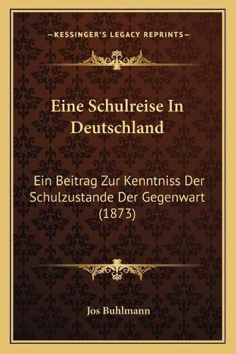 Cover image for Eine Schulreise in Deutschland: Ein Beitrag Zur Kenntniss Der Schulzustande Der Gegenwart (1873)