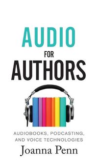 Cover image for Audio For Authors: Audiobooks, Podcasting, And Voice Technologies
