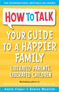 Cover image for Your Guide to a Happier Family: Liberated Parents, Liberated Children
