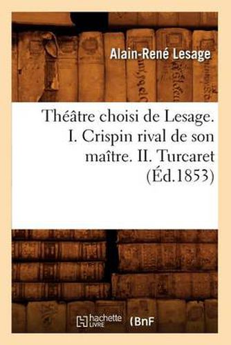 Theatre Choisi de Lesage. I. Crispin Rival de Son Maitre. II. Turcaret (Ed.1853)