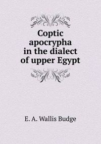 Cover image for Coptic apocrypha in the dialect of upper Egypt