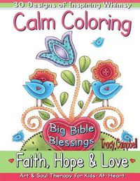 Cover image for Calm Coloring: Faith, Hope & Love: (Art & Soul Therapy for Kids-At-Heart)