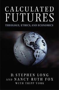 Cover image for Calculated Futures: Theology, Ethics, and Economics