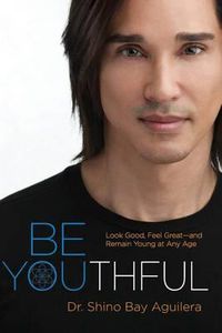 Cover image for Be Youthful: Look Good, Feel Great--and Remain Young at Any Age