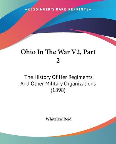 Cover image for Ohio in the War V2, Part 2: The History of Her Regiments, and Other Military Organizations (1898)